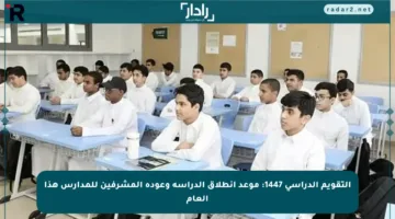 التقويم الدراسي 1447: موعد انطلاق الدراسة وعودة المشرفين للمدارس هذا العام